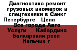 Диагностика,ремонт грузовых иномарок и спецтехники в Санкт-Петербурге › Цена ­ 1 500 - Все города Авто » Услуги   . Кабардино-Балкарская респ.,Нальчик г.